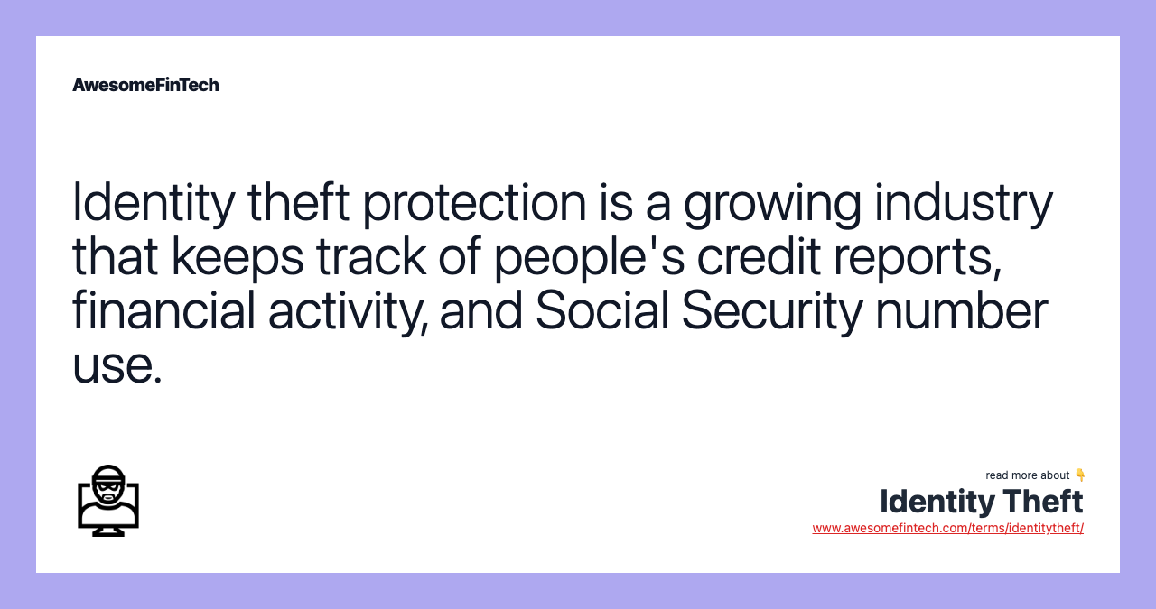 Identity theft protection is a growing industry that keeps track of people's credit reports, financial activity, and Social Security number use.