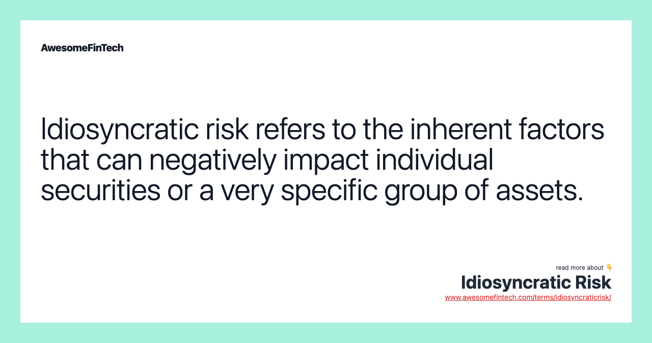 Idiosyncratic risk refers to the inherent factors that can negatively impact individual securities or a very specific group of assets.