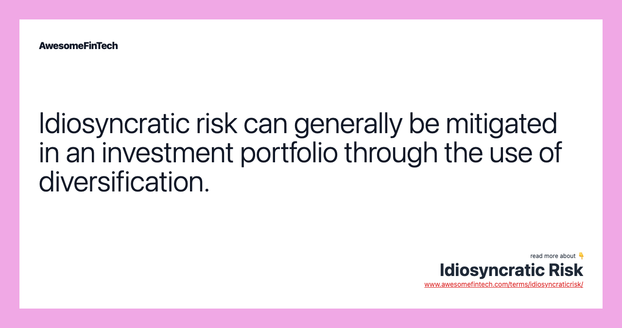 Idiosyncratic risk can generally be mitigated in an investment portfolio through the use of diversification.