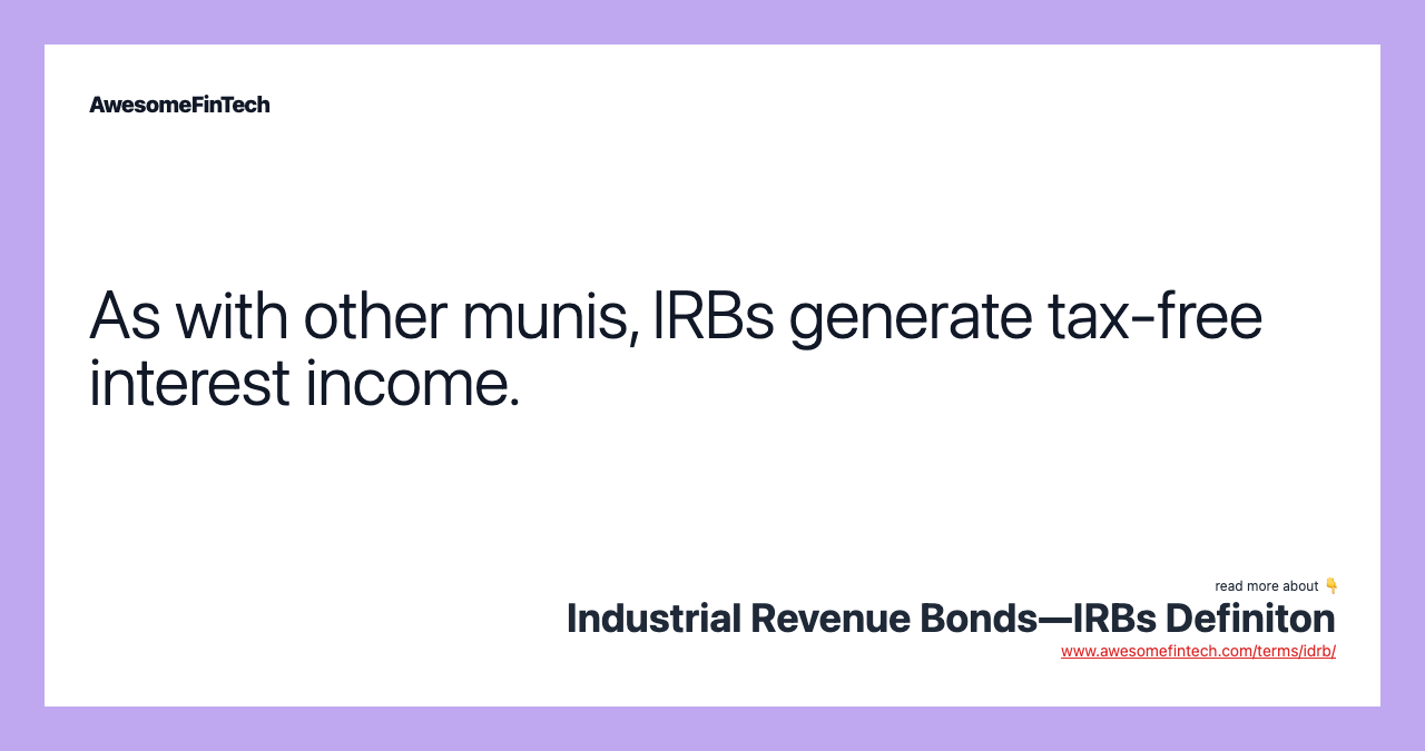 As with other munis, IRBs generate tax-free interest income.