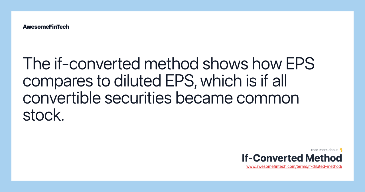 The if-converted method shows how EPS compares to diluted EPS, which is if all convertible securities became common stock.