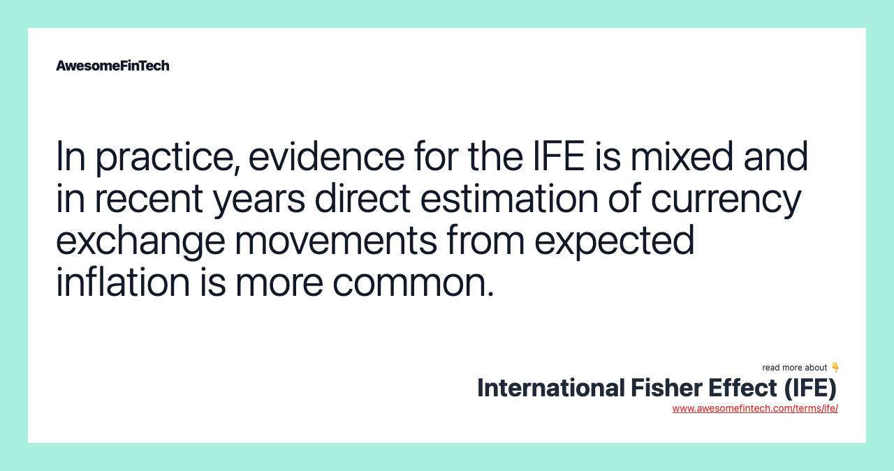 In practice, evidence for the IFE is mixed and in recent years direct estimation of currency exchange movements from expected inflation is more common.