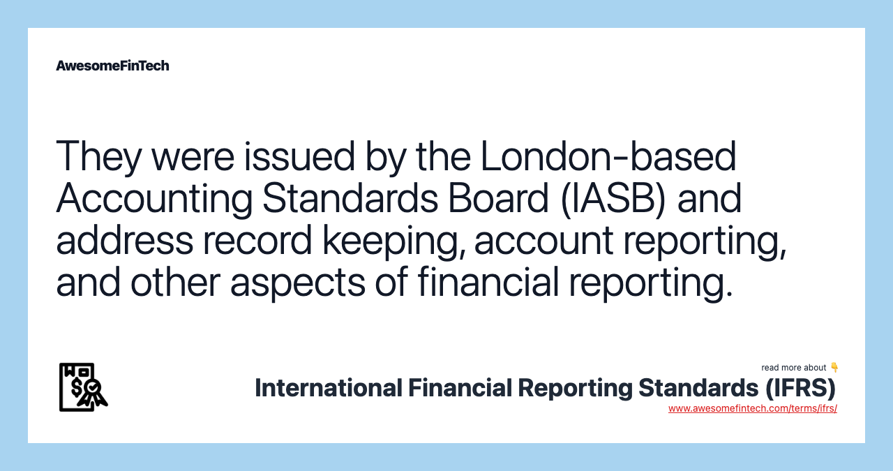 They were issued by the London-based Accounting Standards Board (IASB) and address record keeping, account reporting, and other aspects of financial reporting.