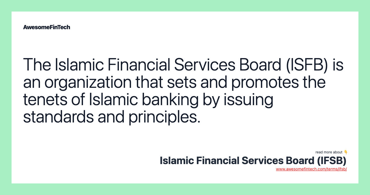 The Islamic Financial Services Board (ISFB) is an organization that sets and promotes the tenets of Islamic banking by issuing standards and principles.