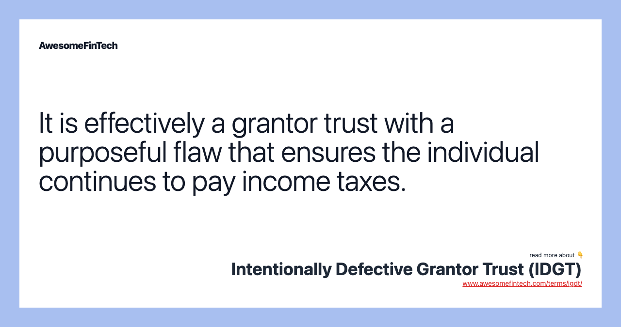 It is effectively a grantor trust with a purposeful flaw that ensures the individual continues to pay income taxes.