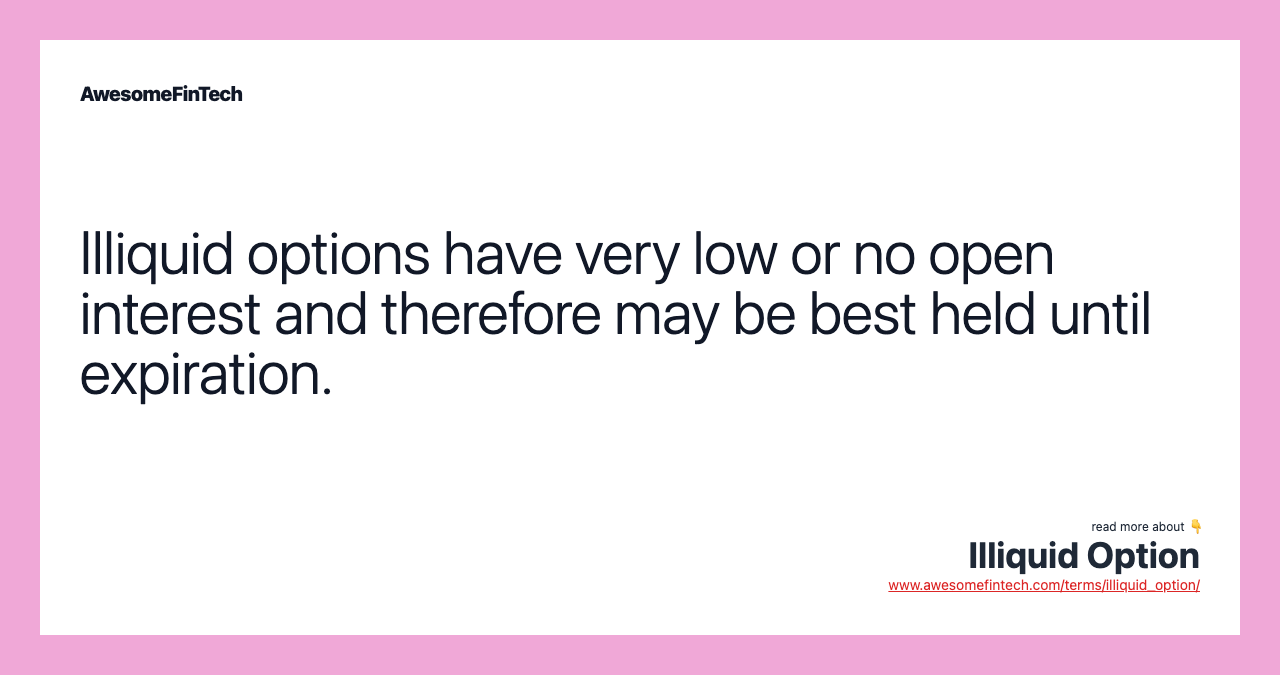 Illiquid options have very low or no open interest and therefore may be best held until expiration.