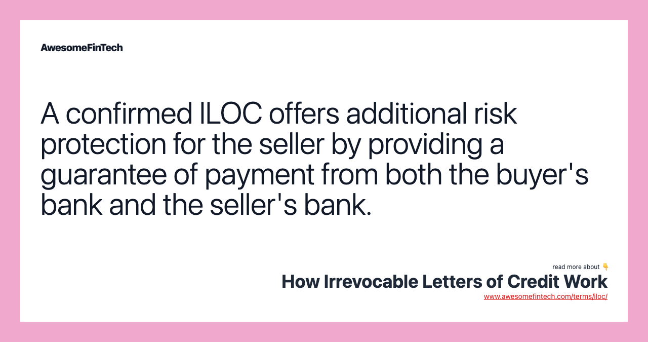 A confirmed ILOC offers additional risk protection for the seller by providing a guarantee of payment from both the buyer's bank and the seller's bank.