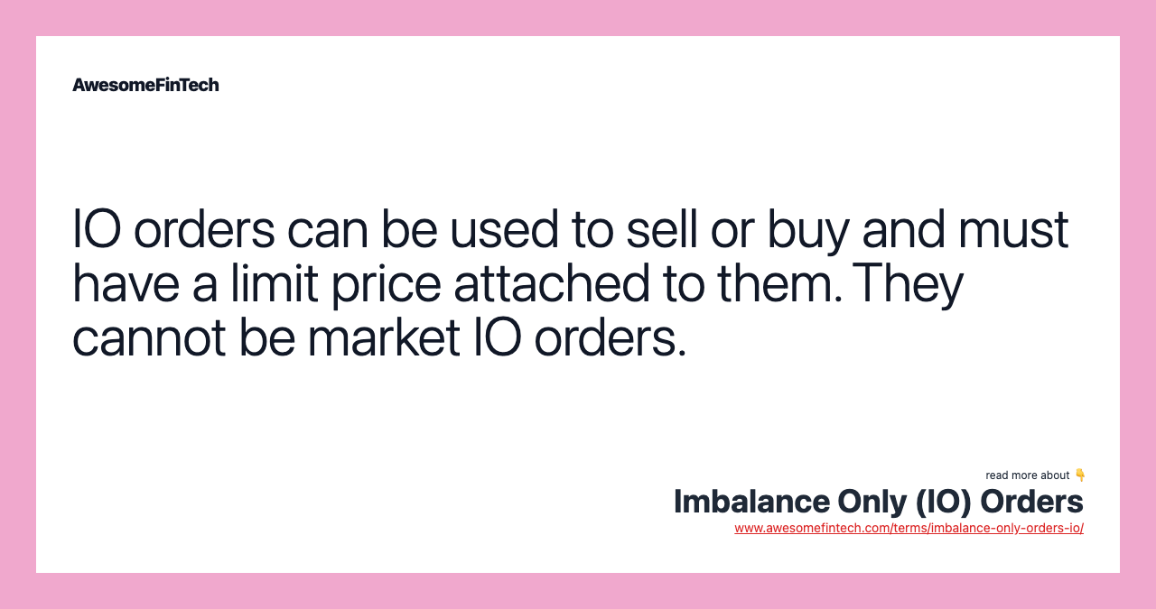 IO orders can be used to sell or buy and must have a limit price attached to them. They cannot be market IO orders.