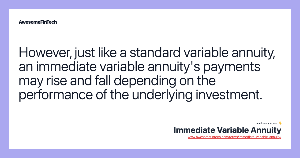However, just like a standard variable annuity, an immediate variable annuity's payments may rise and fall depending on the performance of the underlying investment.