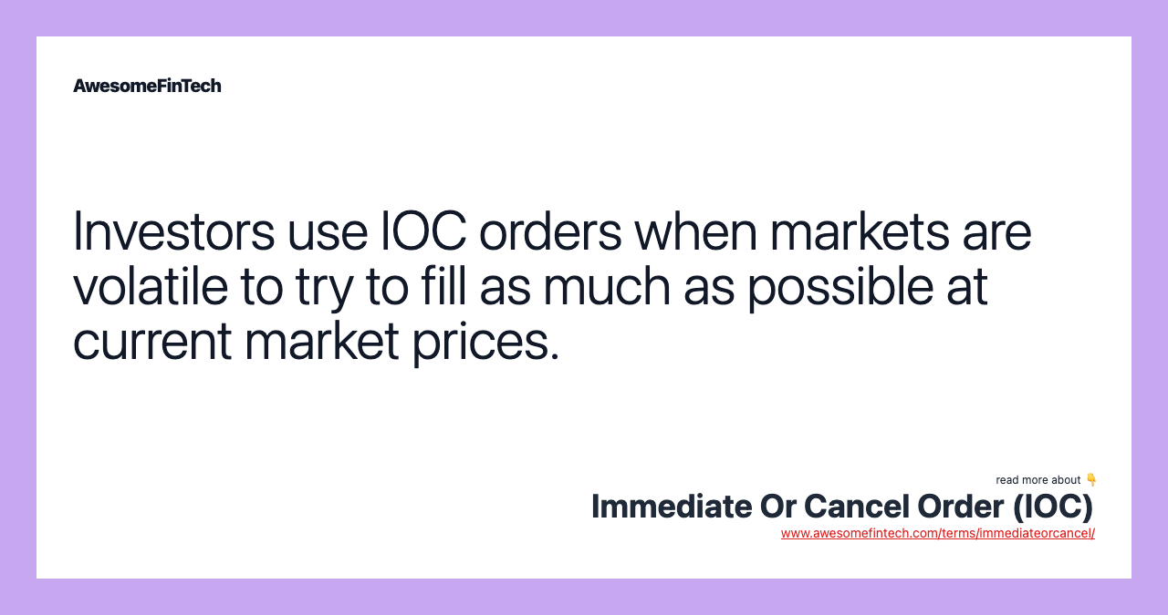 Investors use IOC orders when markets are volatile to try to fill as much as possible at current market prices.