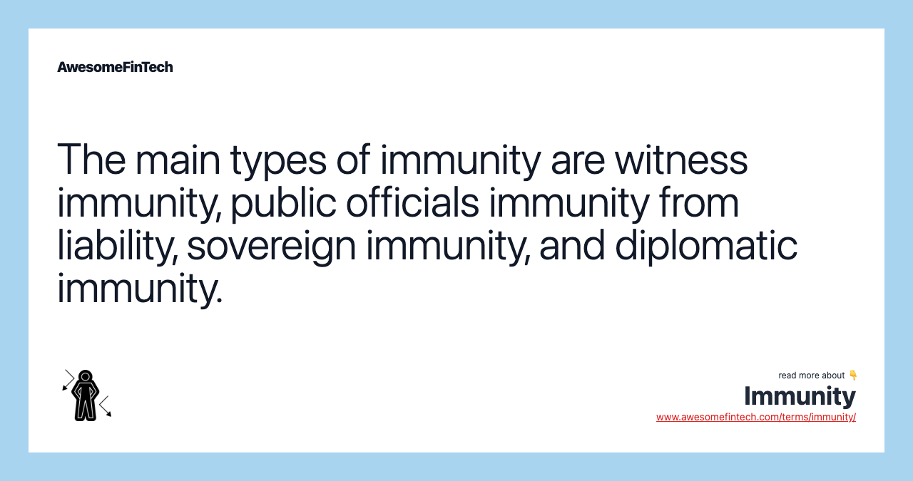 The main types of immunity are witness immunity, public officials immunity from liability, sovereign immunity, and diplomatic immunity.