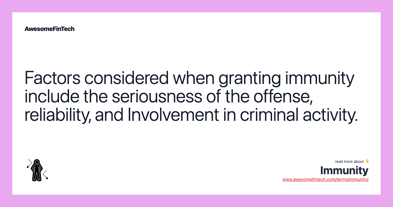 Factors considered when granting immunity include the seriousness of the offense, reliability, and Involvement in criminal activity.