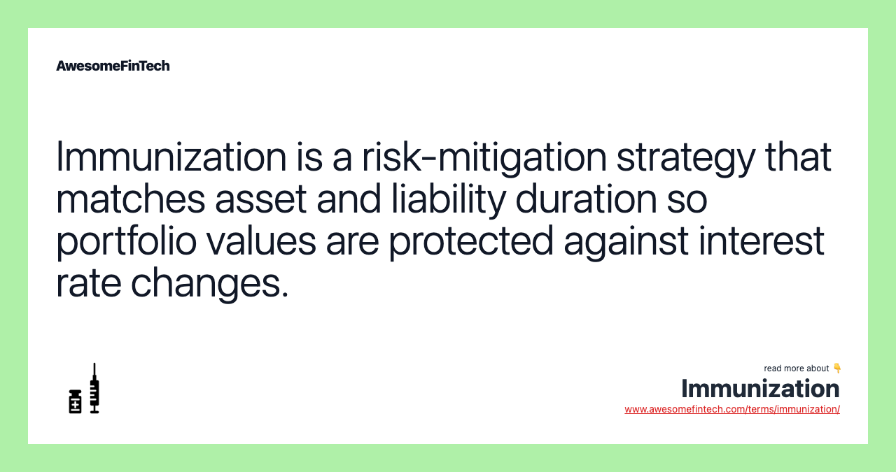 Immunization is a risk-mitigation strategy that matches asset and liability duration so portfolio values are protected against interest rate changes.