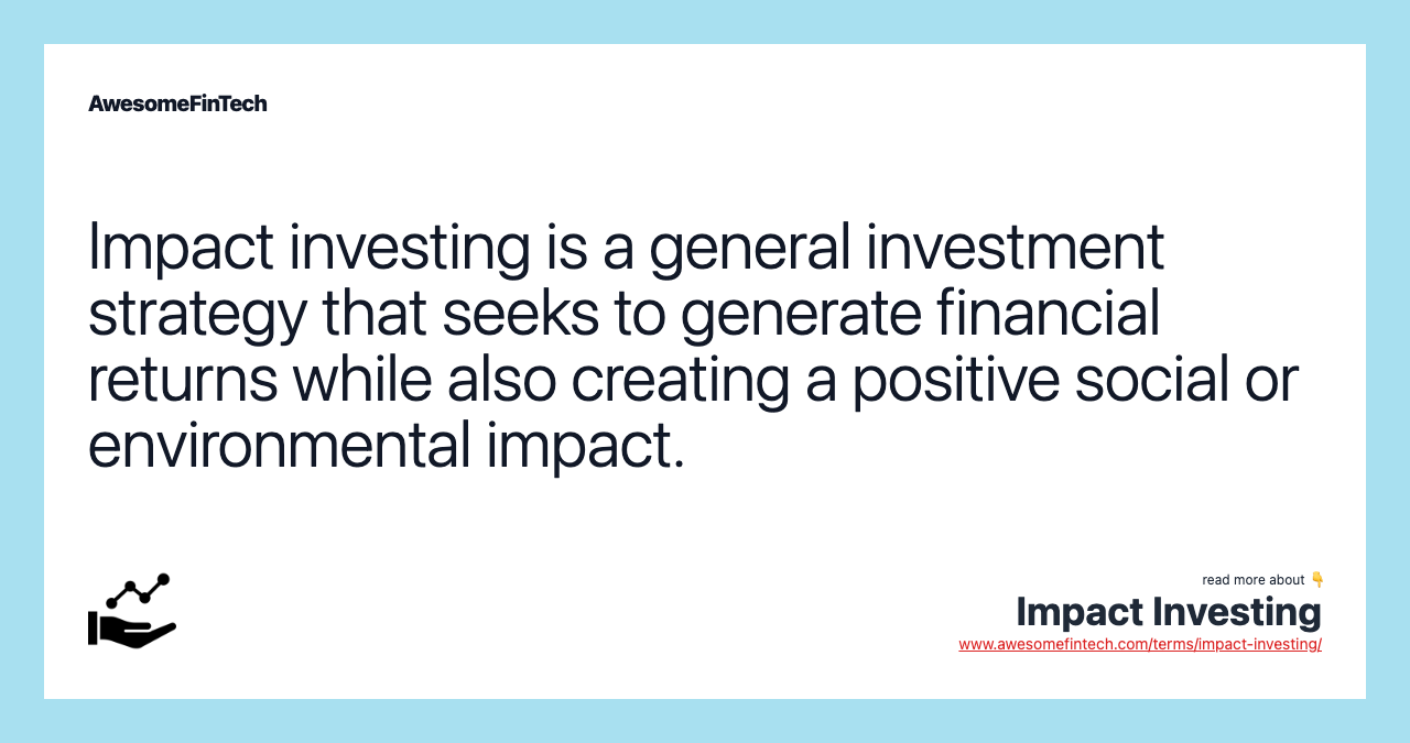 Impact investing is a general investment strategy that seeks to generate financial returns while also creating a positive social or environmental impact.