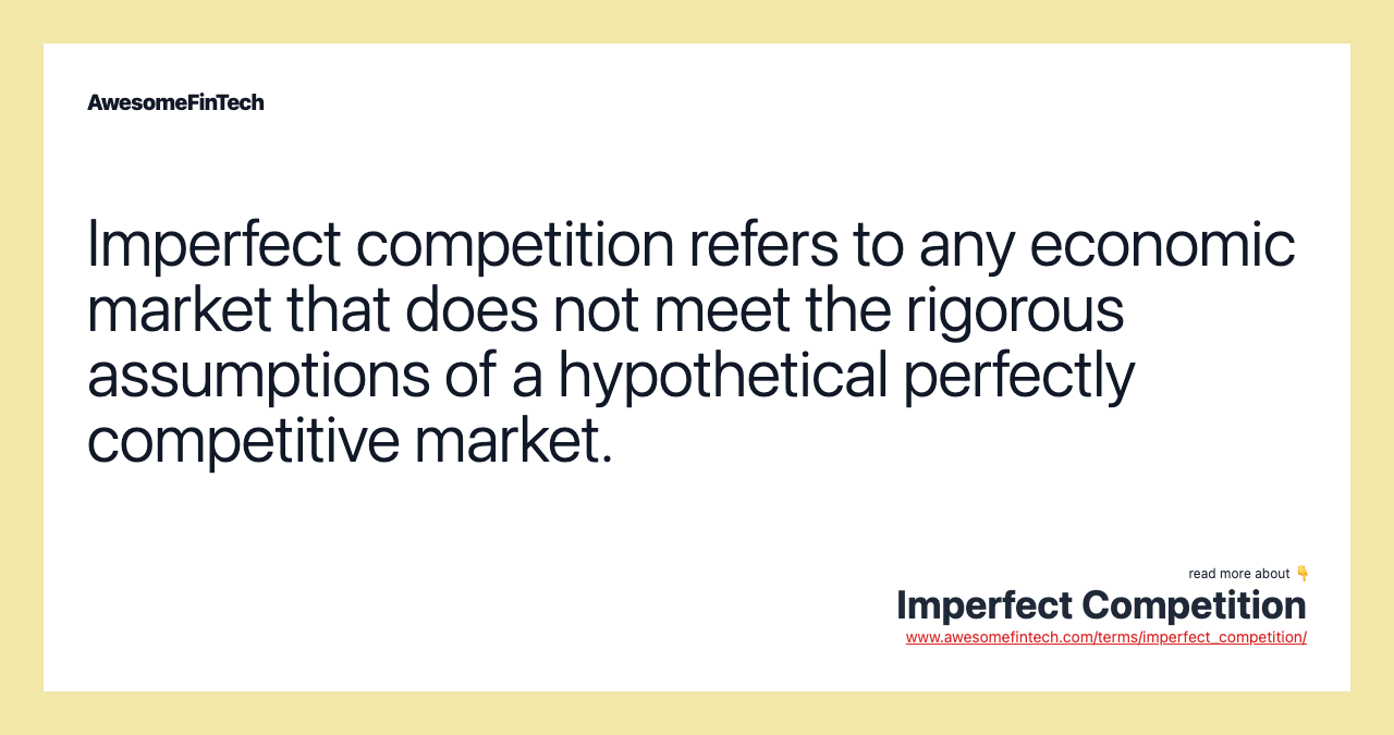 Imperfect competition refers to any economic market that does not meet the rigorous assumptions of a hypothetical perfectly competitive market.