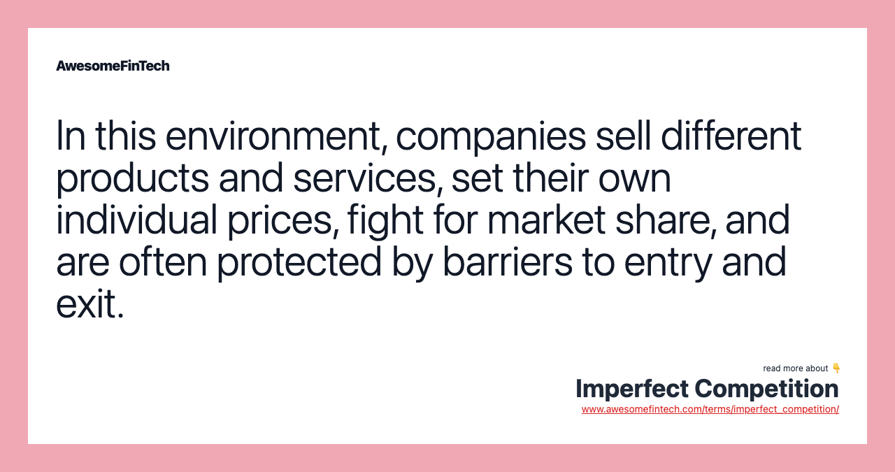 In this environment, companies sell different products and services, set their own individual prices, fight for market share, and are often protected by barriers to entry and exit.