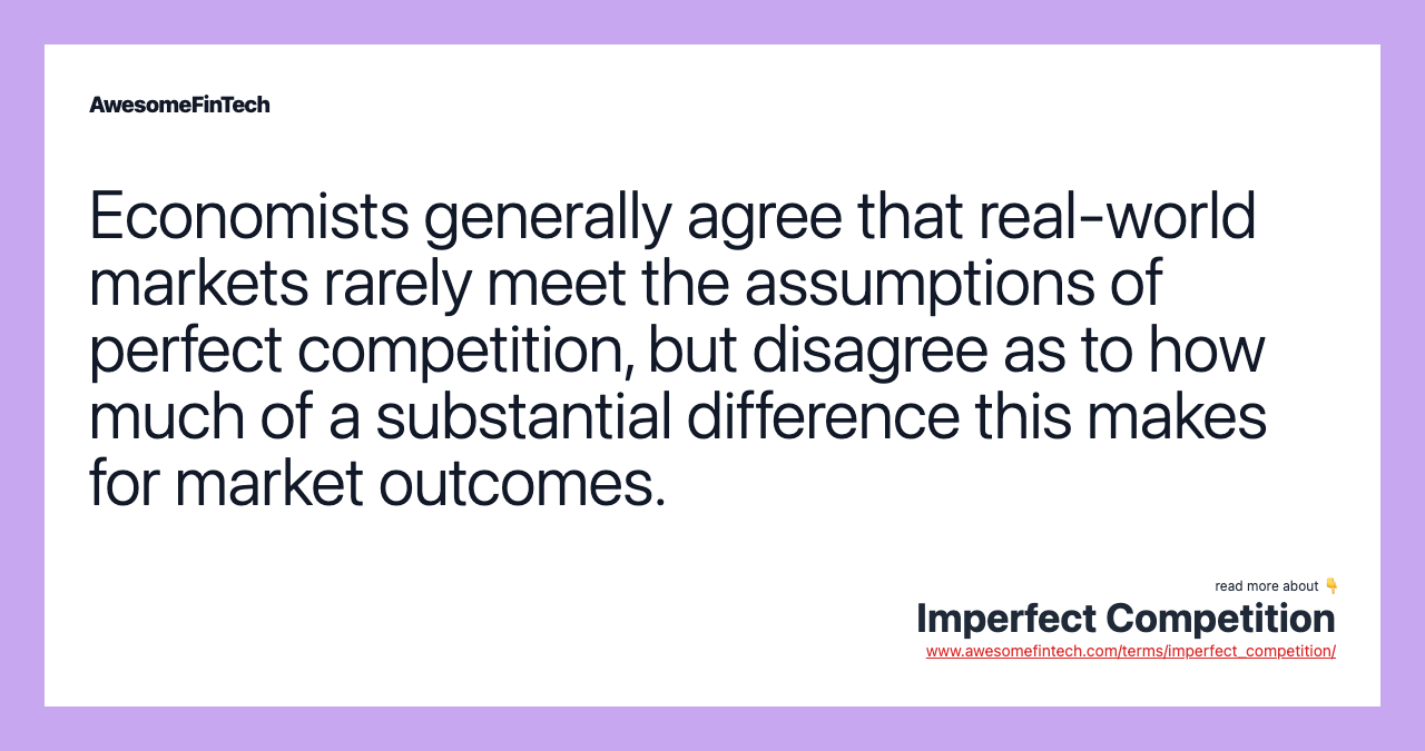 Economists generally agree that real-world markets rarely meet the assumptions of perfect competition, but disagree as to how much of a substantial difference this makes for market outcomes.