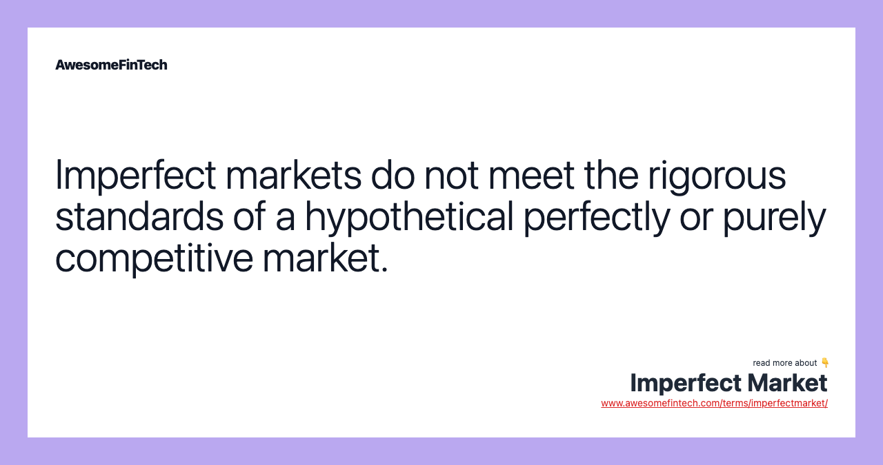Imperfect markets do not meet the rigorous standards of a hypothetical perfectly or purely competitive market.