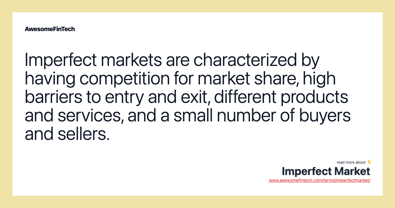 Imperfect markets are characterized by having competition for market share, high barriers to entry and exit, different products and services, and a small number of buyers and sellers.