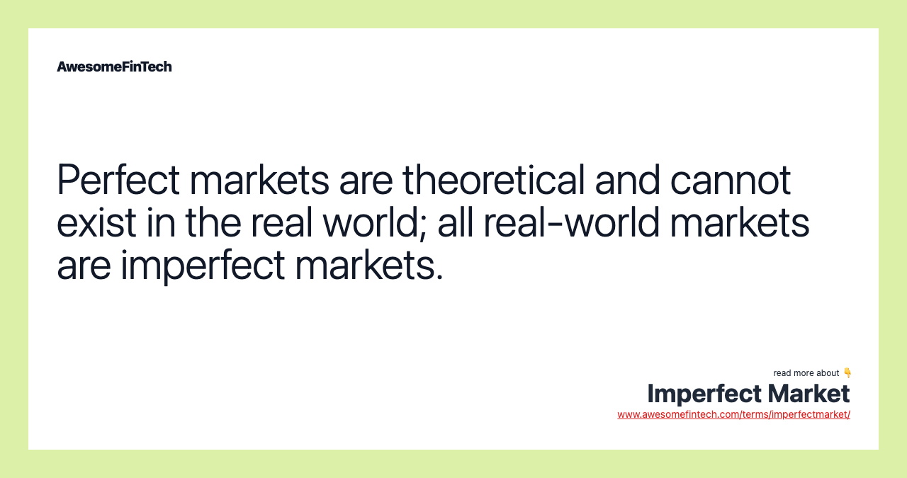 Perfect markets are theoretical and cannot exist in the real world; all real-world markets are imperfect markets.