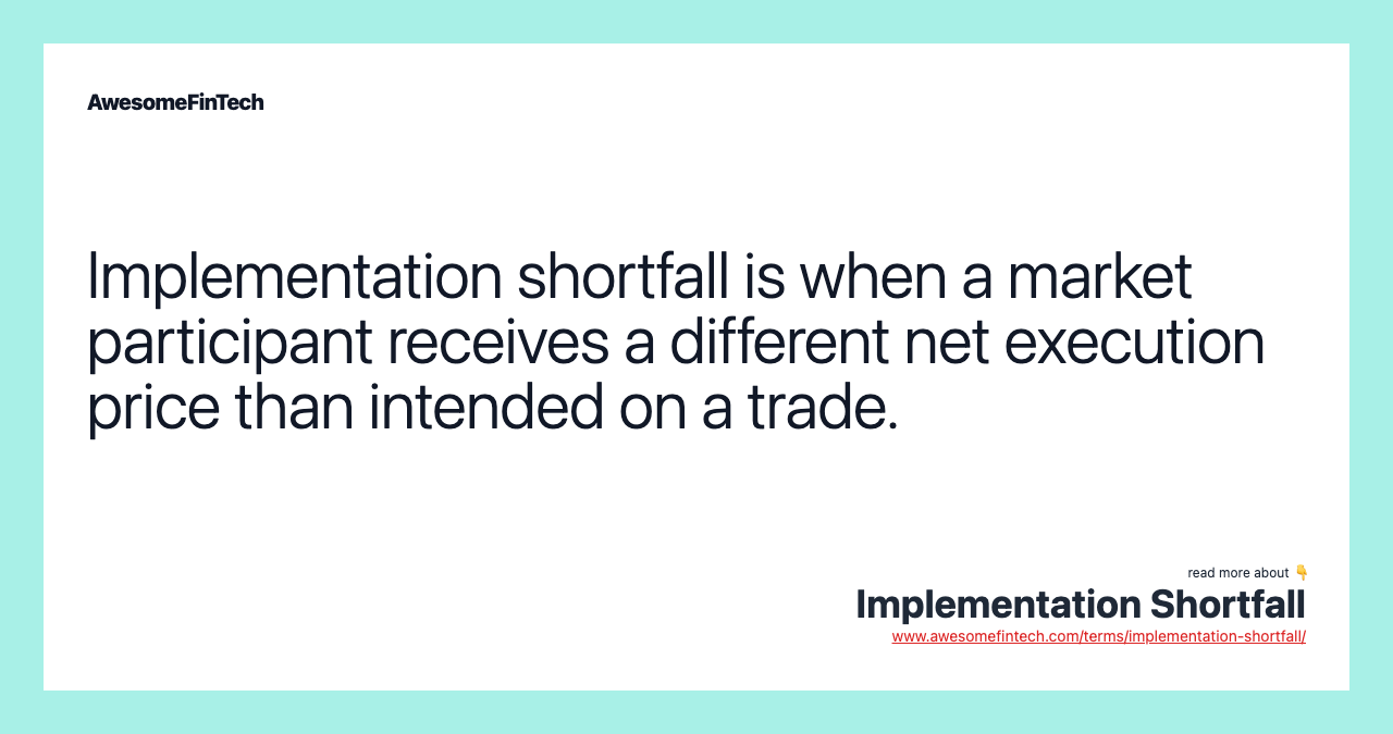 Implementation shortfall is when a market participant receives a different net execution price than intended on a trade.