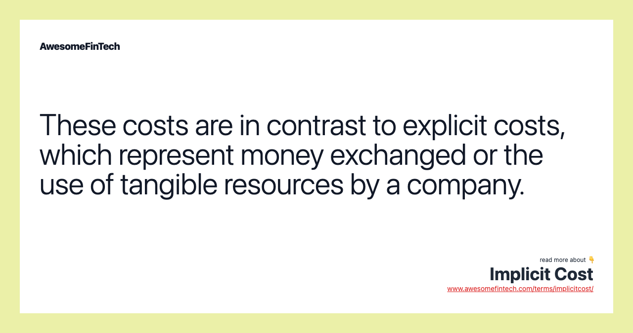 These costs are in contrast to explicit costs, which represent money exchanged or the use of tangible resources by a company.