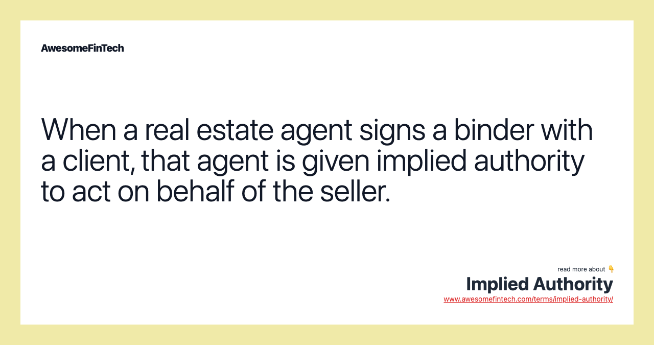 When a real estate agent signs a binder with a client, that agent is given implied authority to act on behalf of the seller.
