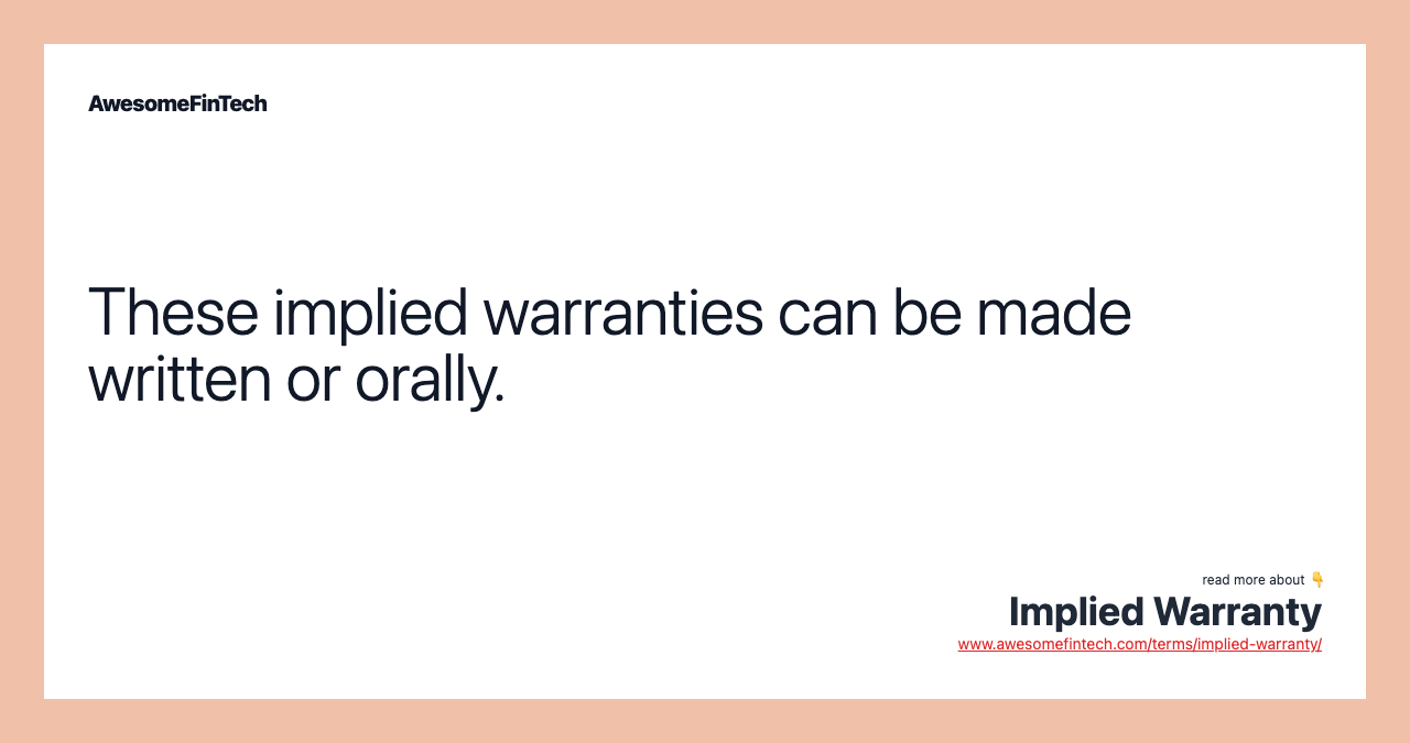 These implied warranties can be made written or orally.