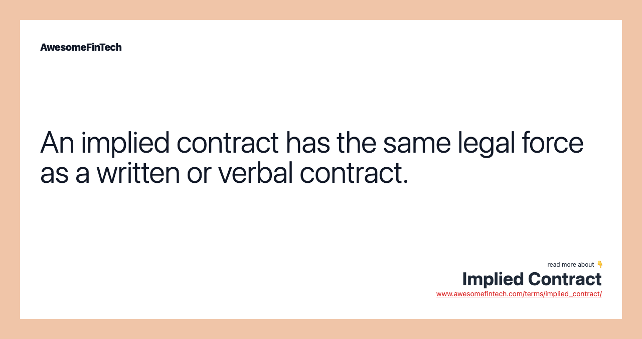 An implied contract has the same legal force as a written or verbal contract.