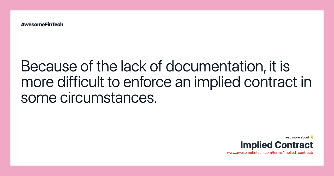 Because of the lack of documentation, it is more difficult to enforce an implied contract in some circumstances.