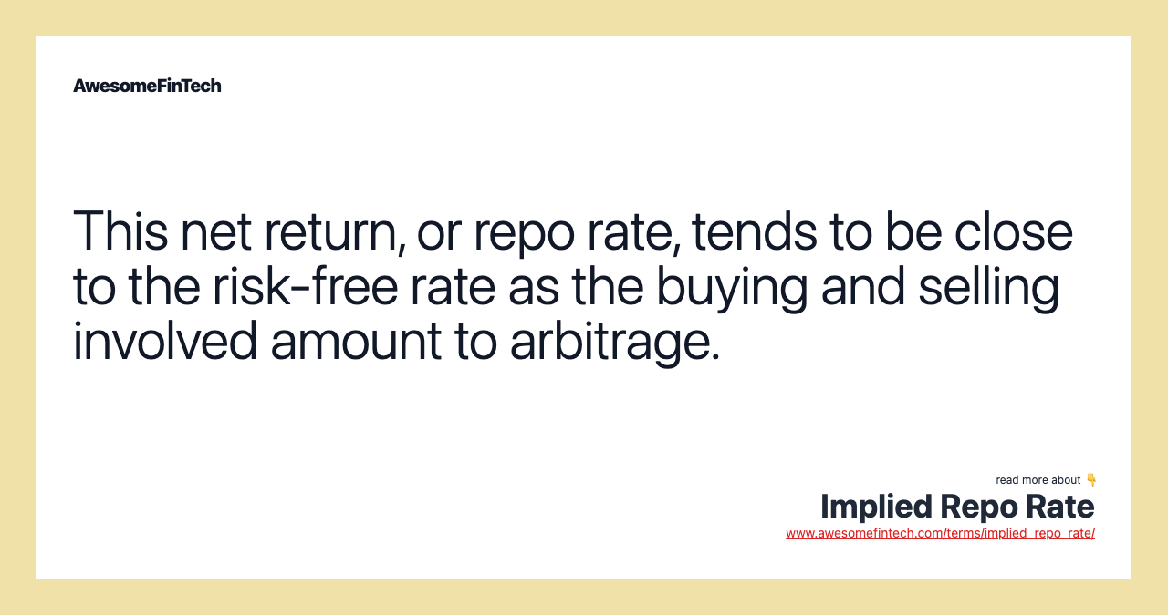 This net return, or repo rate, tends to be close to the risk-free rate as the buying and selling involved amount to arbitrage.