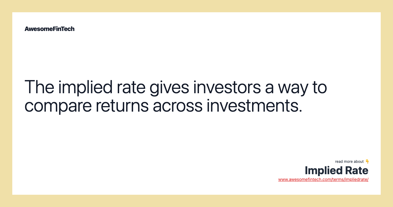 The implied rate gives investors a way to compare returns across investments.