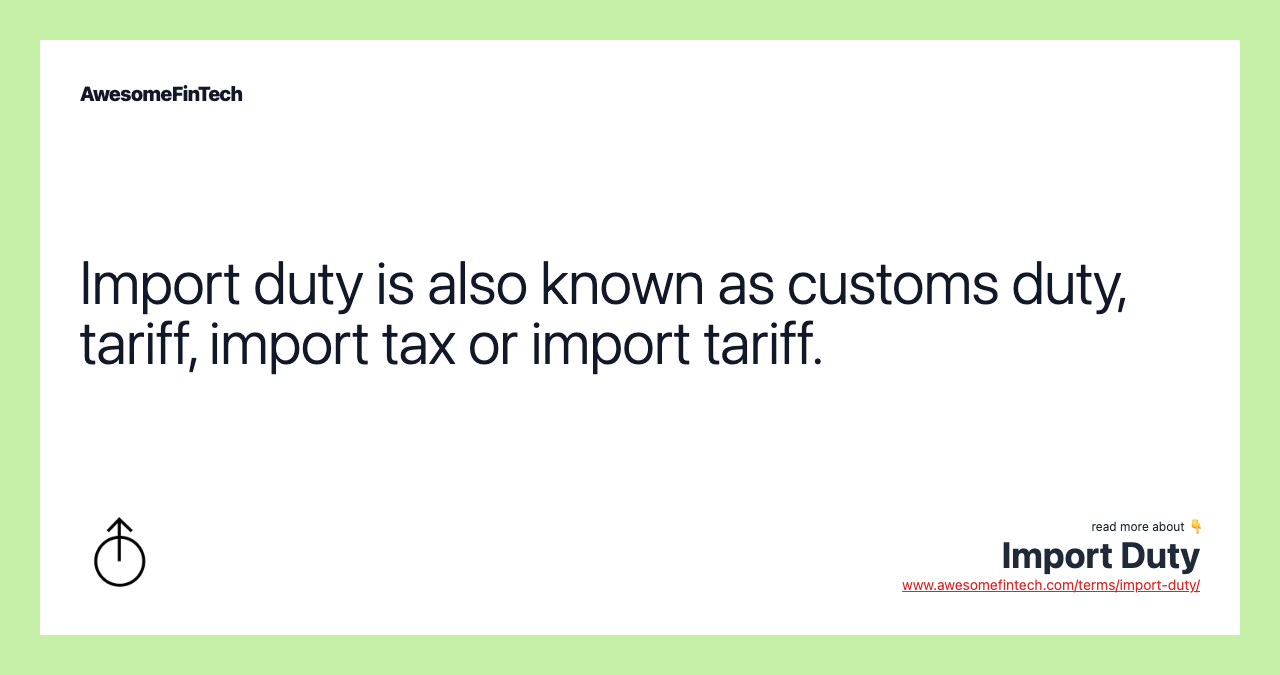Import duty is also known as customs duty, tariff, import tax or import tariff.