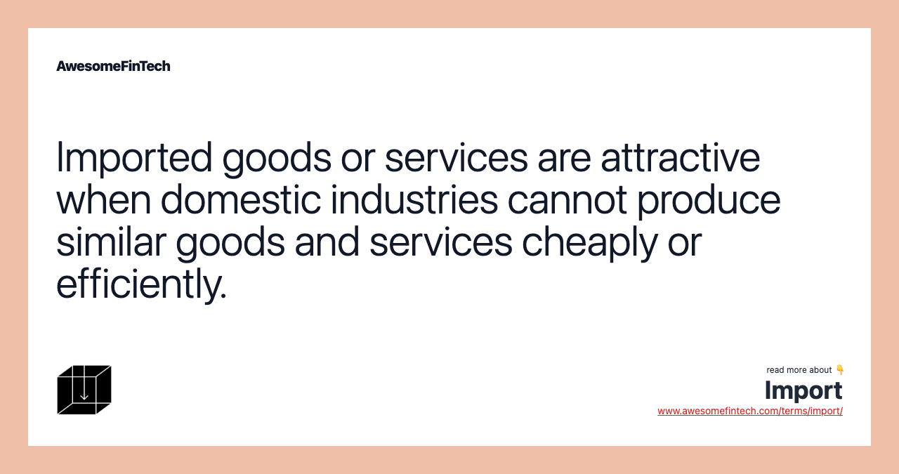 Imported goods or services are attractive when domestic industries cannot produce similar goods and services cheaply or efficiently.