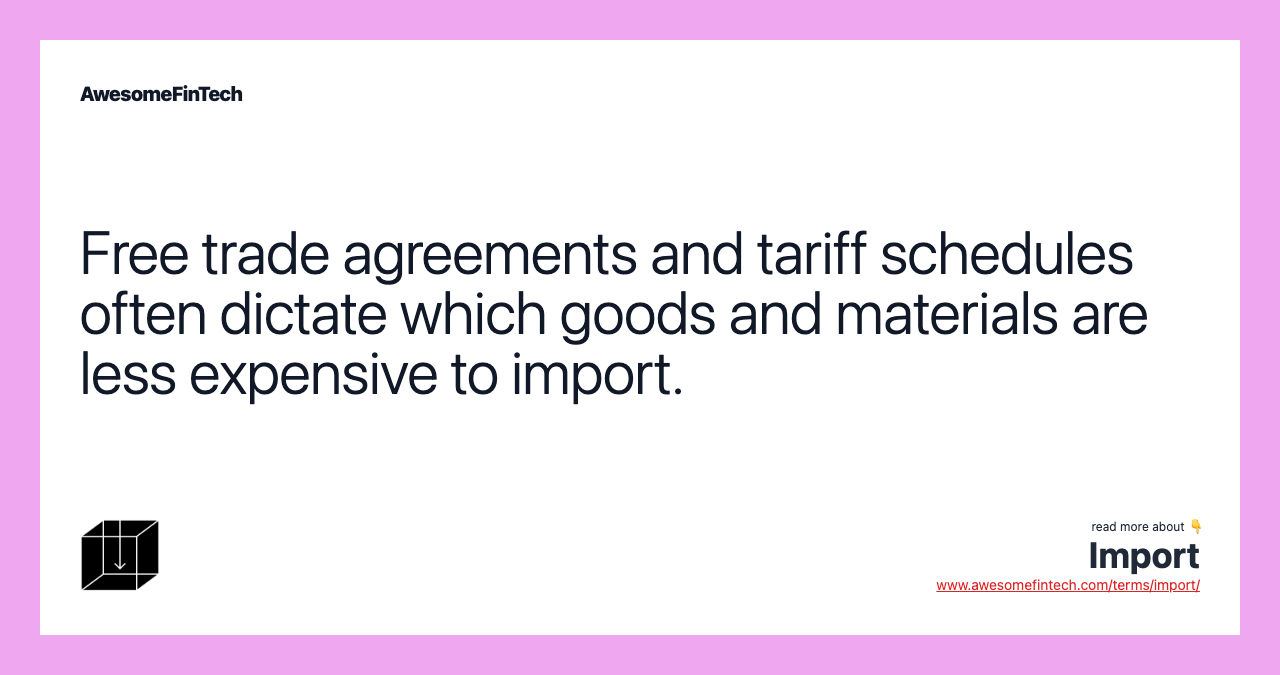 Free trade agreements and tariff schedules often dictate which goods and materials are less expensive to import.