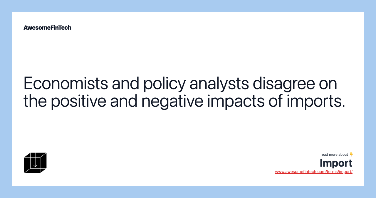 Economists and policy analysts disagree on the positive and negative impacts of imports.