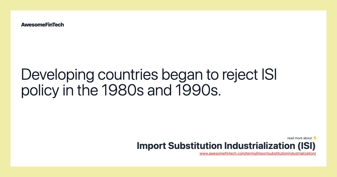 Developing countries began to reject ISI policy in the 1980s and 1990s.