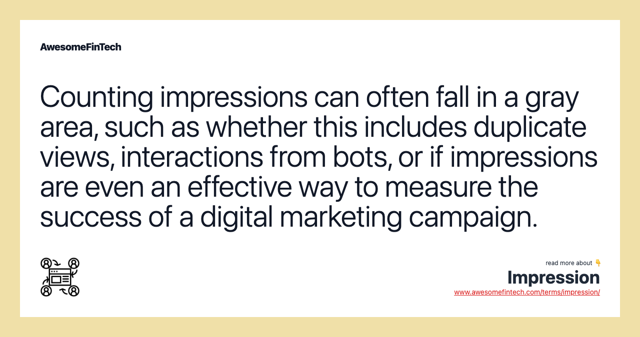Counting impressions can often fall in a gray area, such as whether this includes duplicate views, interactions from bots, or if impressions are even an effective way to measure the success of a digital marketing campaign.