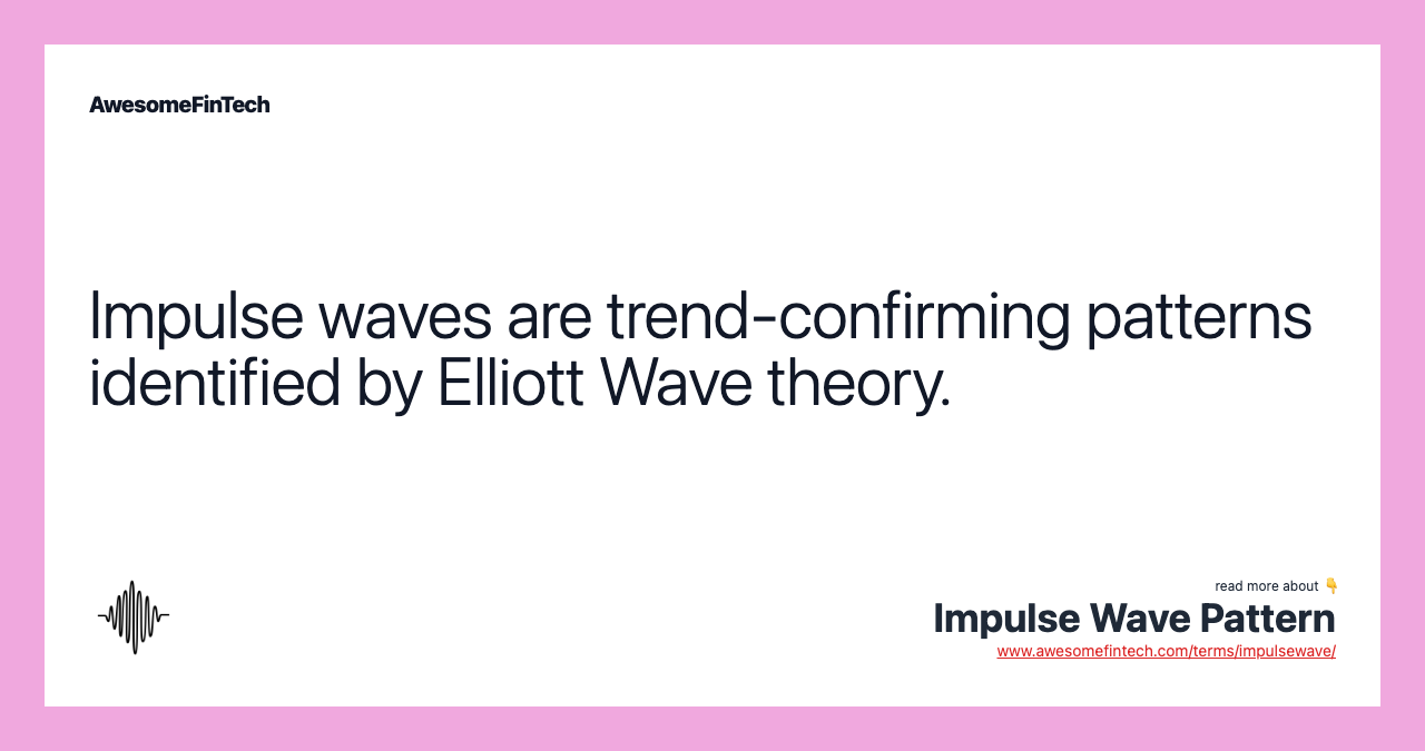 Impulse waves are trend-confirming patterns identified by Elliott Wave theory.