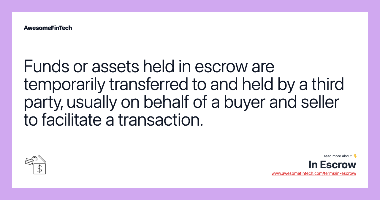 Funds or assets held in escrow are temporarily transferred to and held by a third party, usually on behalf of a buyer and seller to facilitate a transaction.
