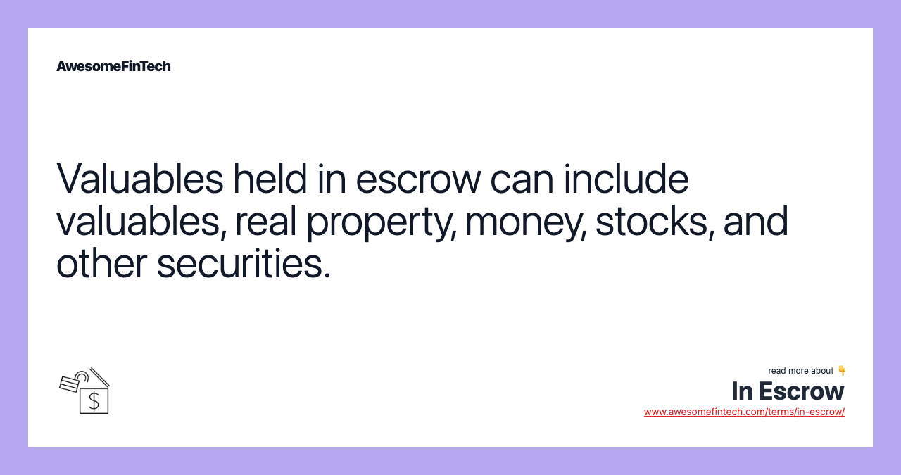 Valuables held in escrow can include valuables, real property, money, stocks, and other securities.