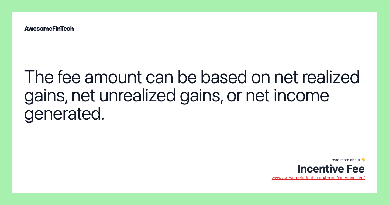 The fee amount can be based on net realized gains, net unrealized gains, or net income generated.