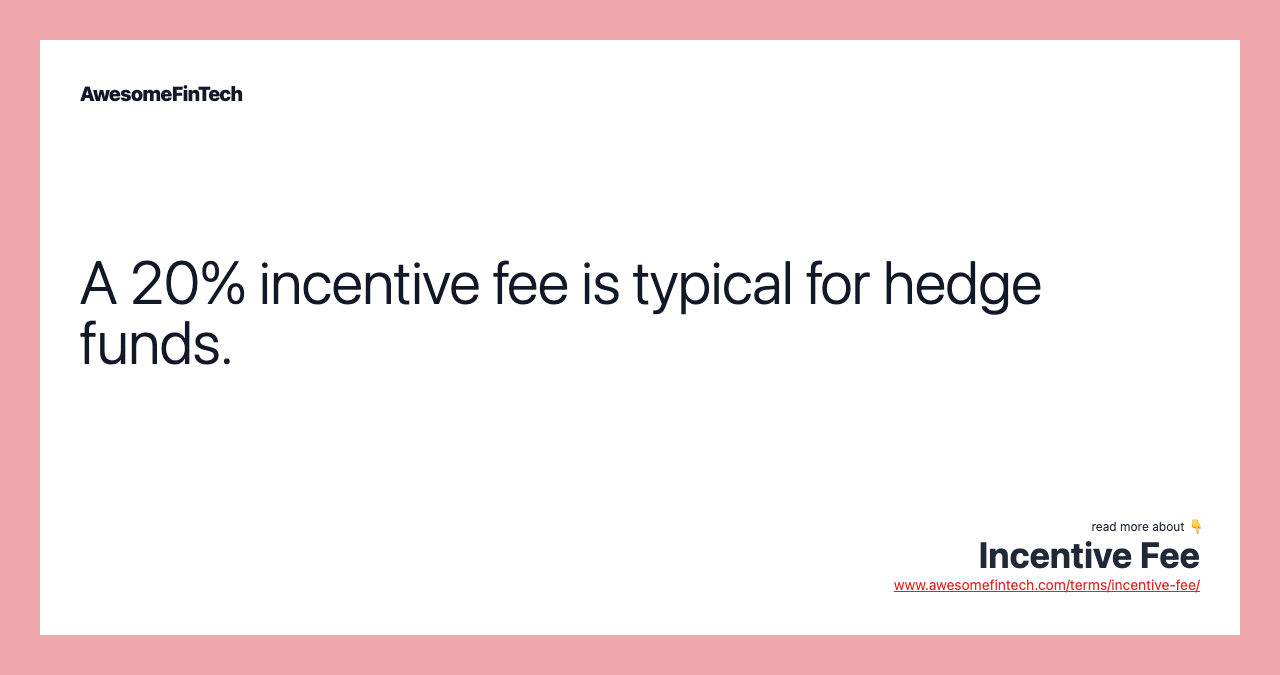 A 20% incentive fee is typical for hedge funds.