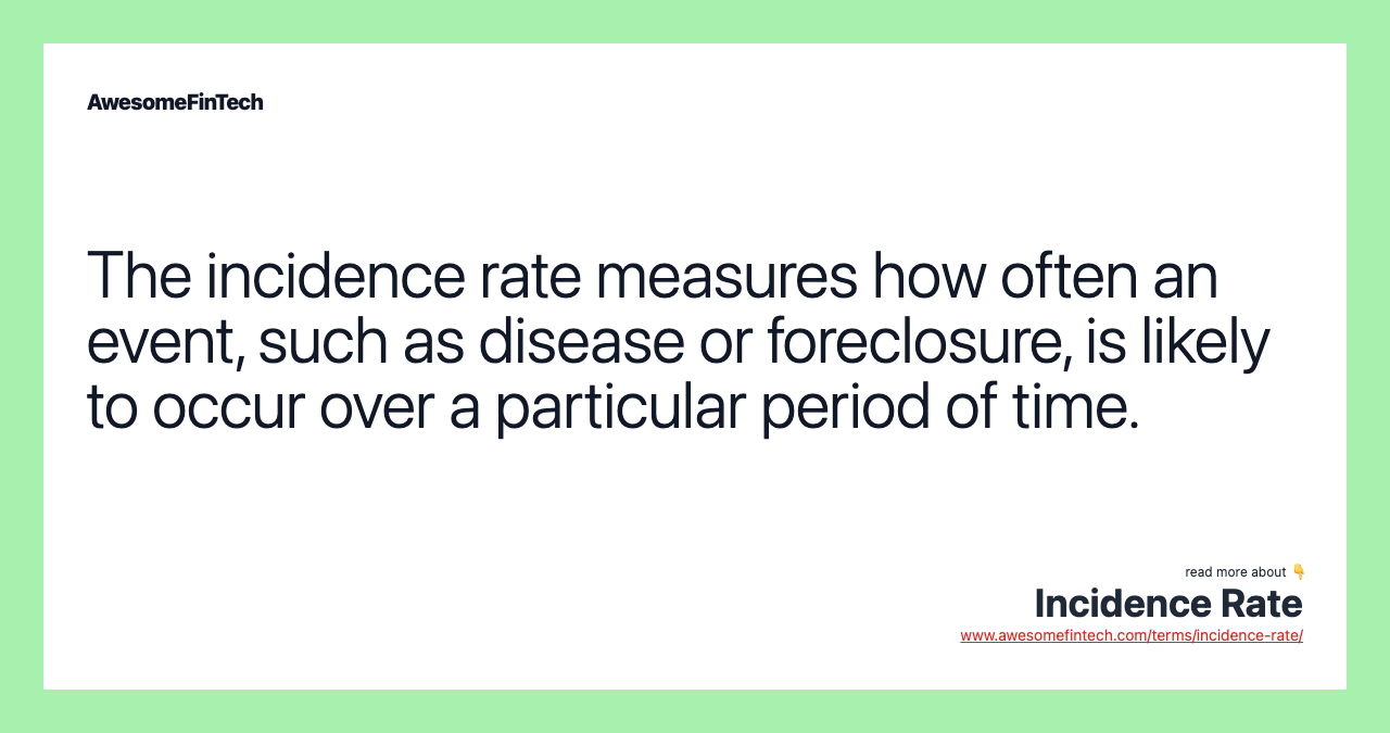 The incidence rate measures how often an event, such as disease or foreclosure, is likely to occur over a particular period of time.
