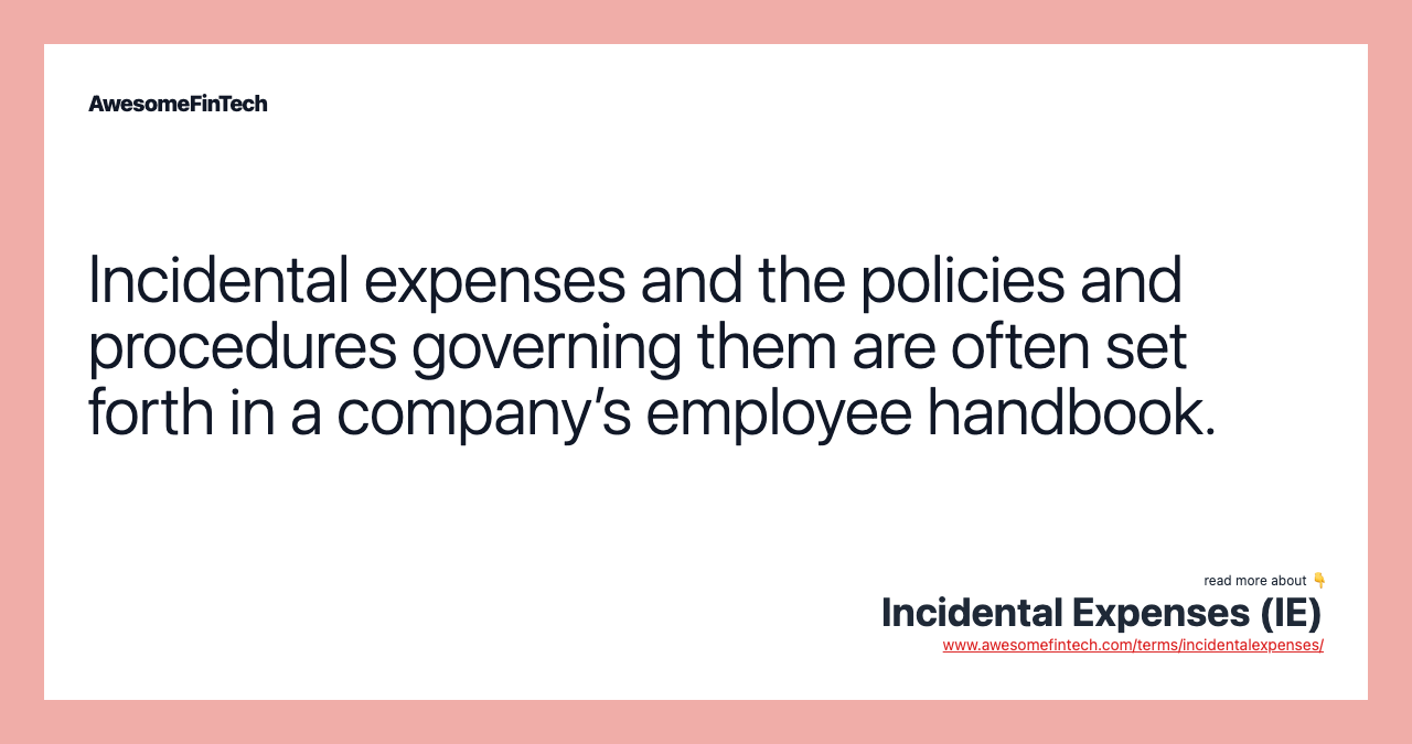 Incidental expenses and the policies and procedures governing them are often set forth in a company’s employee handbook.