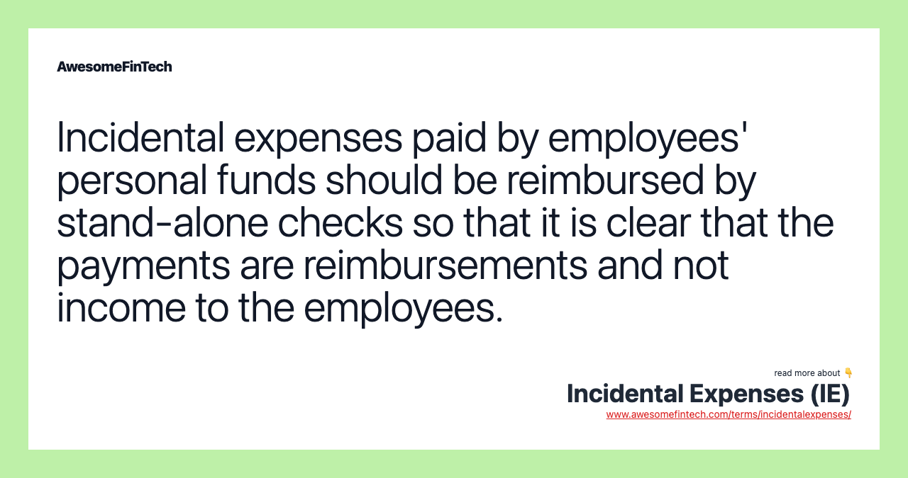 Incidental expenses paid by employees' personal funds should be reimbursed by stand-alone checks so that it is clear that the payments are reimbursements and not income to the employees.