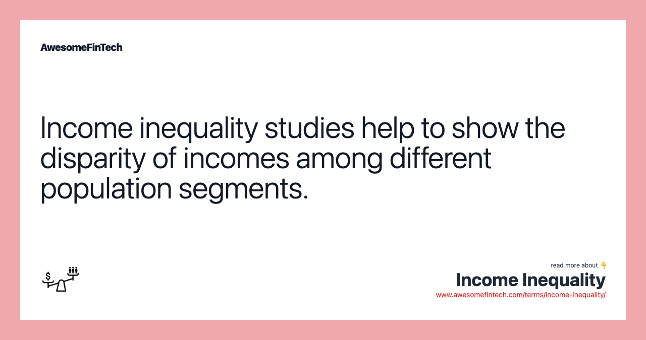 Income inequality studies help to show the disparity of incomes among different population segments.