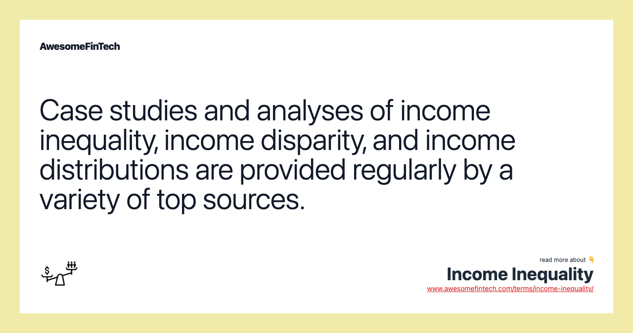 Case studies and analyses of income inequality, income disparity, and income distributions are provided regularly by a variety of top sources.