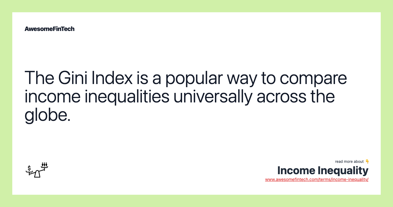 The Gini Index is a popular way to compare income inequalities universally across the globe.