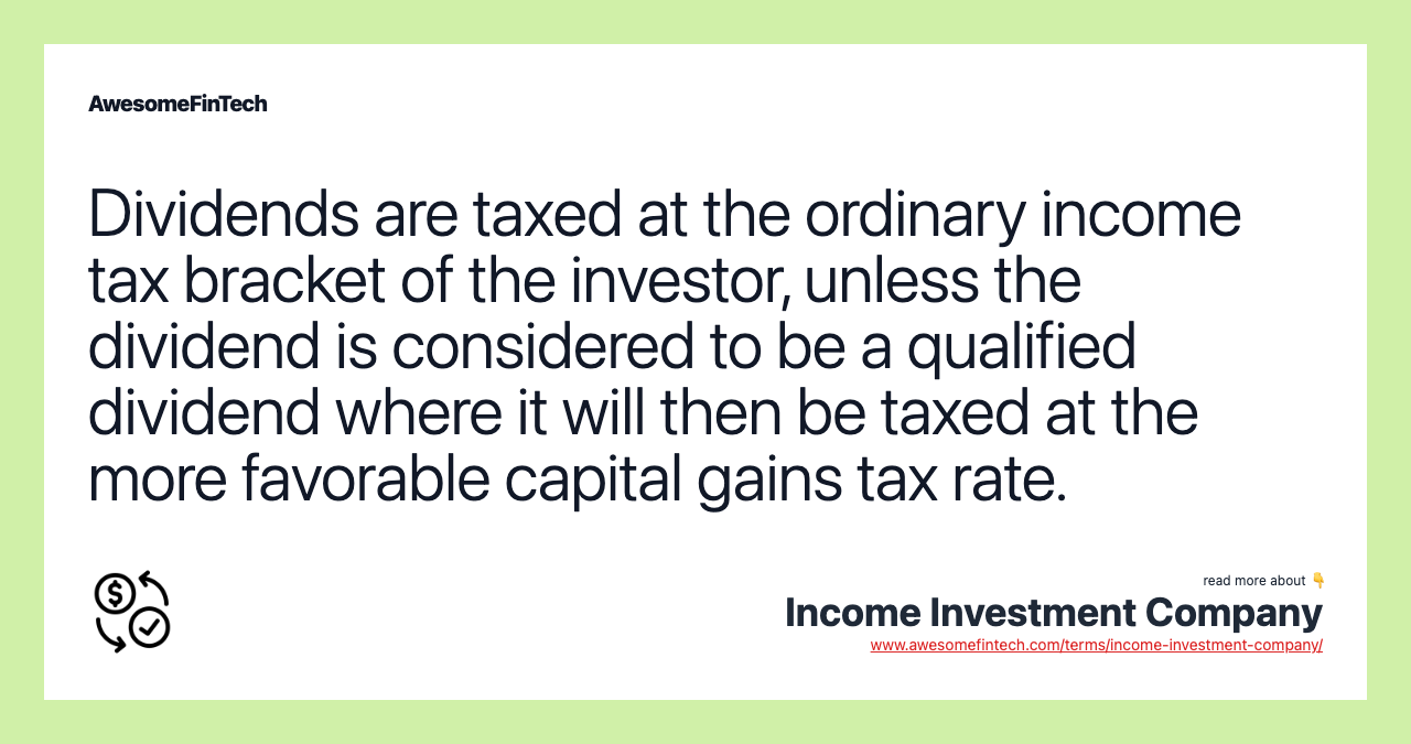 Dividends are taxed at the ordinary income tax bracket of the investor, unless the dividend is considered to be a qualified dividend where it will then be taxed at the more favorable capital gains tax rate.